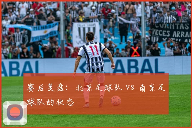 赛后复盘：北京足球队 vs 南京足球队的状态