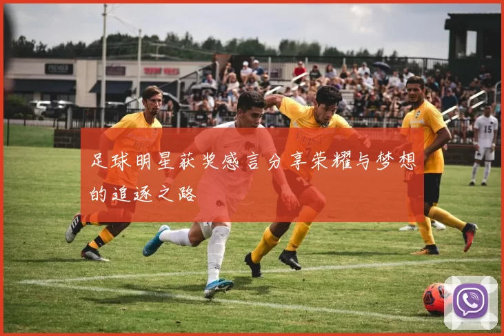 足球明星获奖感言分享荣耀与梦想的追逐之路